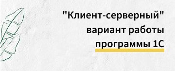 Что такое "Клиент-серверный" вариант работы 1С и кому он нужен? 