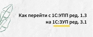 Как перейти с 1С:УПП ред. 1.3 на 1С:ЗУП ред. 3.1
