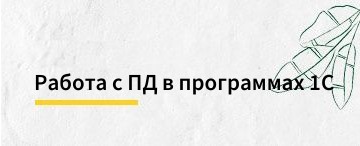 Подготовка к работе с персональными данными в 1С (февраль 2026)