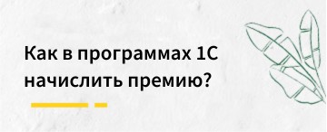 Как в программах "1C:ЗУП" 3.1 и "1С:Бухгалтерия" 3.0 начислить премию?  (май 2026)