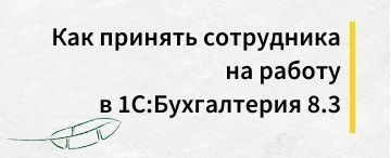 Как принять сотрудника на работу в 1С:Бухгалтерия 8.3 (апрель 2020)