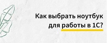 Как выбрать ноутбук для работы в 1С (август 2025)