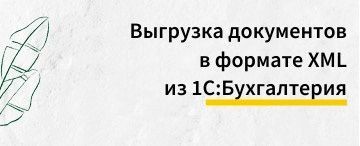 Как выгрузить документы в формате XML из "1С:Бухгалтерия предприятия 3.0". С какими ошибками можно столкнуться при выгрузке