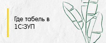 Где табель в программе 1С:Зарплата и управление персоналом 3.1