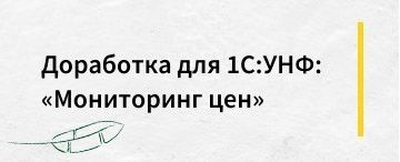 История одной доработки: «Мониторинг цен» в 1С:УНФ 3.0